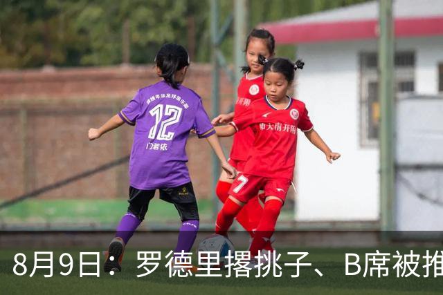 8月9日：罗德里撂挑子、B席被推上核心，穆里尼奥手里这把牌，真能扛住西甲两周后的揭幕战？